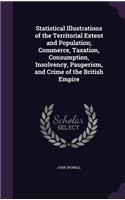 Statistical Illustrations of the Territorial Extent and Population; Commerce, Taxation, Consumption, Insolvency, Pauperism, and Crime of the British Empire: (English)