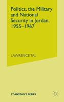 Politics, the Military and National Security in Jordan, 1955-1967