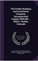 Pueblo Building and Investment Company. Incorpoorated Capital, $500,000 ... Office--Pueblo, Colorado