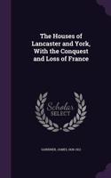 The Houses of Lancaster and York, With the Conquest and Loss of France