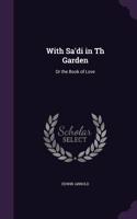 With Sa'di in Th Garden: Or the Book of Love