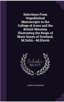 Selections From Unpublished Manuscripts in the College of Arms and the British Museum Illustrating the Reign of Mary Queen of Scotland, M.Dxliii.--M.Dlxviii: (English)
