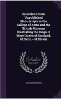 Selections From Unpublished Manuscripts in the College of Arms and the British Museum Illustrating the Reign of Mary Queen of Scotland, M.Dxliii.--M.Dlxviii