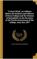 A Great Work; An Address Before the Students and Officers of Drury College and the Citizens of Springfield, on the Occasion of the Fourth Anniversary of the College, June 21st, 1877