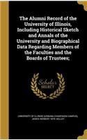 The Alumni Record of the University of Illinois, Including Historical Sketch and Annals of the University and Biographical Data Regarding Members of the Faculties and the Boards of Trustees;