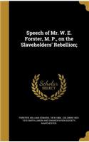 Speech of Mr. W. E. Forster, M. P., on the Slaveholders' Rebellion;