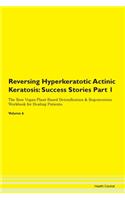 Reversing Hyperkeratotic Actinic Keratosis: Success Stories Part 1 The Raw Vegan Plant-Based Detoxification & Regeneration Workbook for Healing Patients. Volume 6