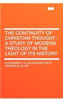 The Continuity of Christian Thought: A Study of Modern Theology in the Light of Its History: A Study of Modern Theology in the Light of Its History