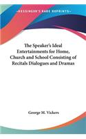 The Speaker's Ideal Entertainments for Home, Church and School Consisting of Recitals Dialogues and Dramas