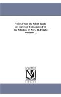 Voices From the Silent Land; or. Leaves of Consolation For the Afflicted. by Mrs. H. Dwight Williams ...