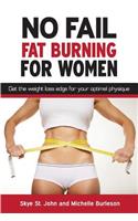 No Fail Fat Burning For Women: Get the weight loss edge for your optimal physique