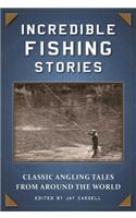 Incredible Fishing Stories: Classic Angling Tales from Around the World