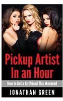 Pickup Artist in an Hour: How to Get a Girlfriend this Weekend