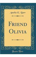Friend Olivia (Classic Reprint)