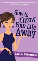 How to Throw Your Life Away