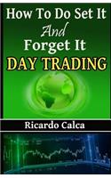 How to Do Set It and Forget It Day Trading: Easiest Fastest Way to Make Consistent Profits