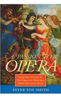 A Passion for Opera: Learning to Love It: The Greatest Masters, Their Greatest Music
