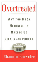 Overtreated: Why Too Much Medicine Is Making Us Sicker and Poorer