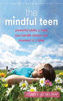 The Mindful Teen: Powerful Skills to Help You Handle Stress One Moment at a Time(Instant Help Solutions)