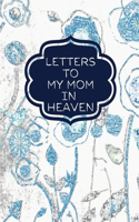 Letters To My Mom In Heaven: : Wonderful Mom Heart Feels Treasure Keepsake Memories Grief Journal Our Story Dear Mom For Daughters For Sons