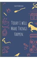 Today I will Make Things Happen.