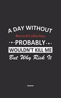 A Day Without Record Collecting Probably Wouldn't Kill Me But Why Risk It Notebook: NoteBook / Journla Record Collecting Gift, 120 Pages, 6x9, Soft Cover, Matte Finish
