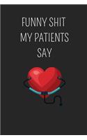Funny Shit My Patients Say: Gift for Nurse, Doctor and Medical School Graduation, 6" x 9" Notebook, 120 Pages, Perfect for Notes and Journal