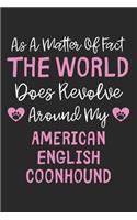 As A Matter Of Fact The World Does Revolve Around My American English Coonhound