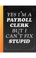 Yes I'M A Payroll Clerk But I Can't Fix Stupid
