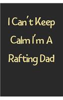 I Can't Keep Calm I'm A Rafting Dad: Lined Journal, 120 Pages, 6 x 9, Funny Rafting Gift Idea, Black Matte Finish (I Can't Keep Calm I'm A Rafting Dad Journal)