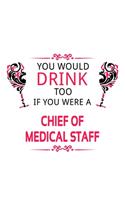 You Would Drink Too If You Were A Chief Of Medical Staff: Cool Chief Of Medical Staff Notebook, Journal Gift, Diary, Doodle Gift or Notebook - 6 x 9 Compact Size- 109 Blank Lined Pages