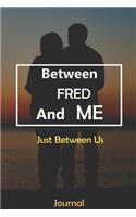 Between FRED and Me: Just Between Us Journal: Lined Notebook / Journal Gift, 120 Pages, 6x9, Soft Cover, Matte Finish