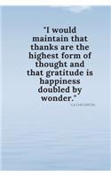 "I would maintain that thanks are the highest form of thought and that gratitude is happiness doubled by wonder.": Gratitude Journal/notebook: Practice gratitude and Daily Reflection 6" x 9" 100 pages