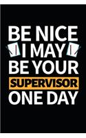 Be Nice I May Be Your Supervisor One Day