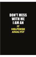 Don't Mess With Me I Am An IT Helpdesk Analyst