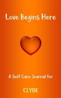 Love Begins Here: A Self Care Journal for CLYDE: Lined Notebook / Journal Gift, 120 Pages, 6x9, Soft Cover, Matte Finish