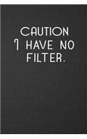 CAUTION I Have No Filter