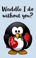 Waddle I Do Without You?