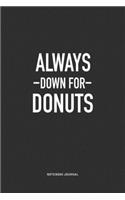 Always Down For Donuts: A 6x9 Inch Journal Notebook Diary With A Bold Text Font Slogan On A Matte Cover and 120 Blank Lined Pages