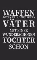 Waffen töten keine Menschen Väter mit einer Wunderschönen Tochter schon: Notizbuch A5 für Väter oder welche die es bald werden. Perfekt um "Du wirst Vater" oder "ich bin schwanger" zu sagen I A5 (6x9 inch.) I Geschenk I 1