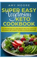 Super Easy Vegetarian Keto Cookbook: The proven way to lose weight healthily with the ketogenic diet, even if you're a clueless beginner