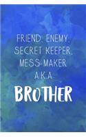 Friend, Enemy, Secret Keeper, Mess Maker A.K.A Brother