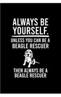 Always Be Yourself.Unless You Can Be Beagle Rescuer Then Always Be a Beagle Rescuer: Cute Beagle Defult Ruled Notebook, Great Accessories & Gift Idea for Beagle Owner & Lover.Default Ruled Notebook With An Inspirational Quote.