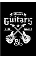 Without Guitars Life Would Bb: Musical Quotes About Life Undated Planner - Weekly & Monthly No Year Pocket Calendar - Medium 6x9 Softcover - For Guitarist & Guitar Player Fans