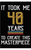 It Took Me 40 Years To Create This Masterpiece: Happy 40th Birthday Lined Journal Gifts. Funny Birthday Lined Journal Gifts for 40 Years Old Men and Women. Funny 40 Years Old Joke Lined Journal Gi