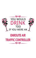 You Would Drink Too If You Were An Enroute Air Traffic Controller: Creative Enroute Air Traffic Controller Notebook, Journal Gift, Diary, Doodle Gift or Notebook - 6 x 9 Compact Size- 109 Blank Lined Pages