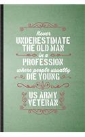 Never Underestimate an Old Man in a Profession People Usually Die Young Us Army Veteran