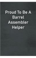 Proud To Be A Barrel Assembler Helper