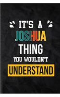 It's a Joshua Thing You Wouldn't Understand: Practical Blank Lined Notebook/ Journal For Personalized Joshua, Favorite First Name, Inspirational Saying Unique Special Birthday Gift Idea Modern 