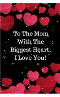 To the Mom with the Biggest Heart, I Love You!